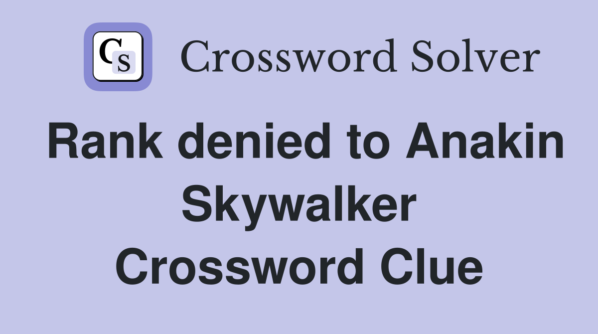 Rank denied to Anakin Skywalker Crossword Clue Answers Crossword Solver